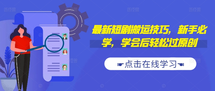 最新短剧搬运技巧，新手必学，学会后轻松过原创(抖音/快手搬运)-葛仙仙资源库