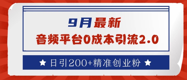 9月最新：音频平台0成本引流，日引200+精准创业粉【揭秘】-葛仙仙资源库