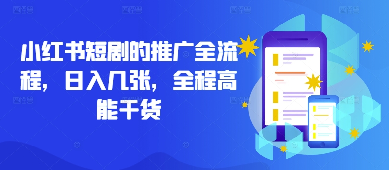 小红书短剧的推广全流程，日入几张，全程高能干货-葛仙仙资源库