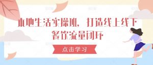 本地生活实操班,打造线上线下餐饮流量闭环-葛仙仙资源库