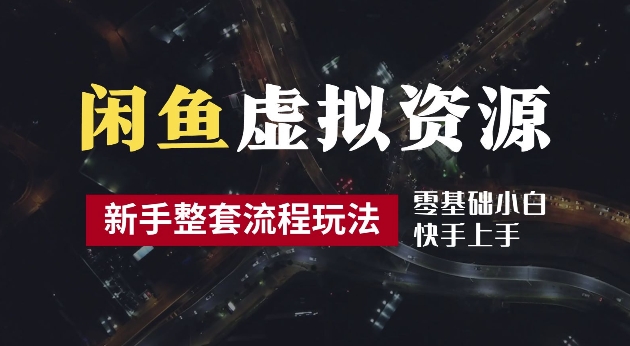 2024最新闲鱼虚拟资源玩法，养号到出单整套流程，多管道收益，每天2小时月收入过万【揭秘】-葛仙仙资源库