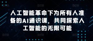 人工智能革命下为所有人准备的AI通识课,共同探索人工智能的无限可能-葛仙仙资源库