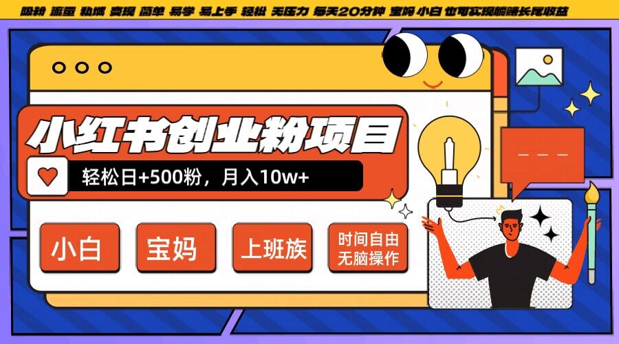 小红书创业粉项目日+500粉，每天20分钟躺赚长尾收益，无脑操作，宝妈，小白抓紧冲【揭秘】-葛仙仙资源库
