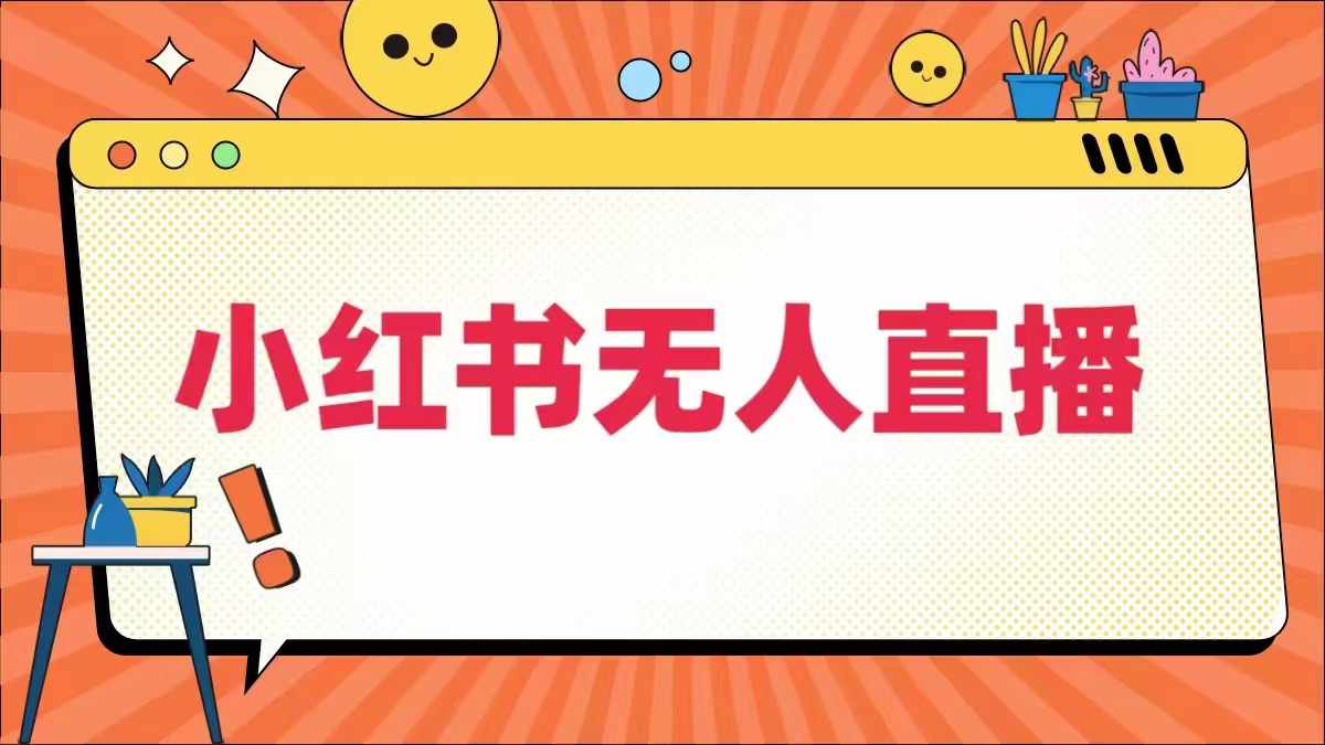 小红书无人直播，​最新小红书无人、半无人、全域电商-葛仙仙资源库