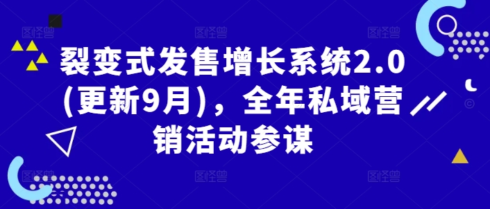 裂变式发售增长系统2.0(更新9月)，全年私域营销活动参谋-葛仙仙资源库
