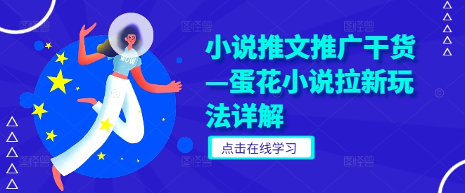 小说推文推广干货—蛋花小说拉新玩法详解-葛仙仙资源库