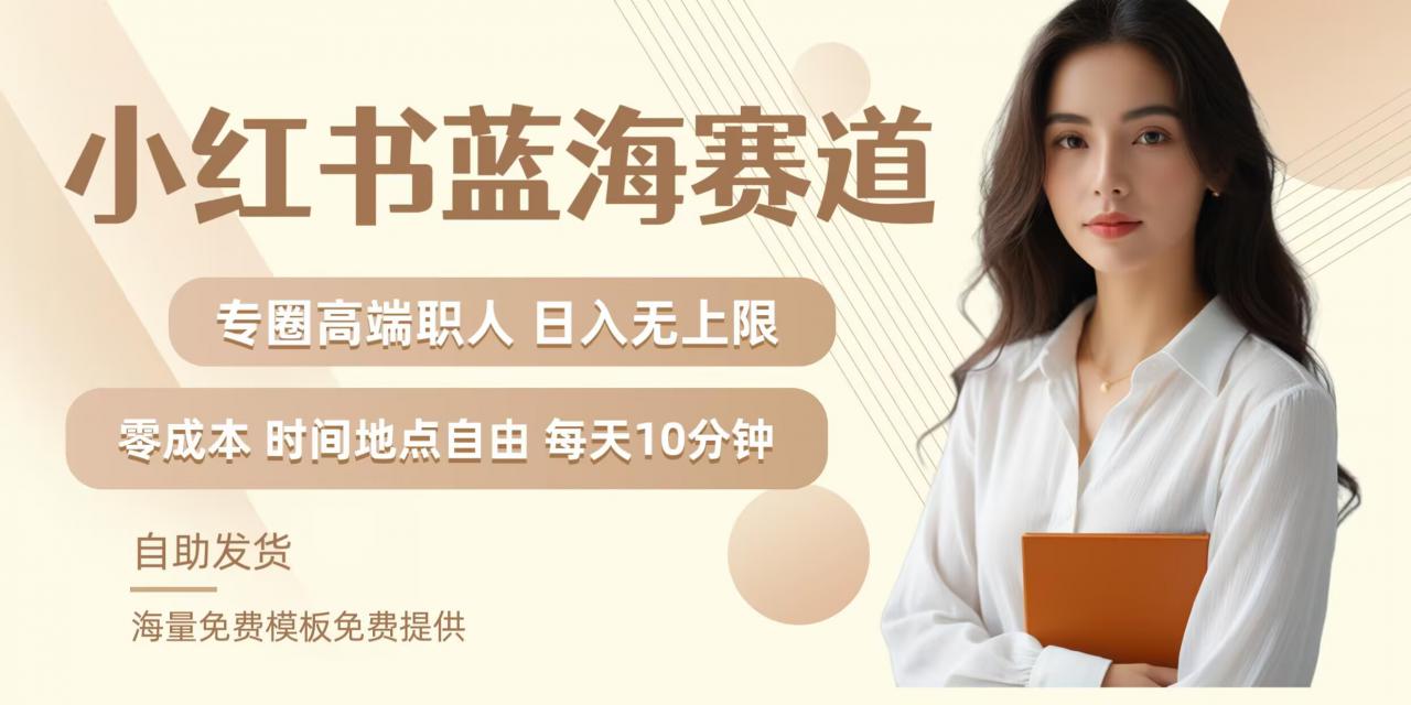 小红书蓝海赛道，圈中高端职场人，月入无上限，可矩阵，内含私域实操教程!-葛仙仙资源库