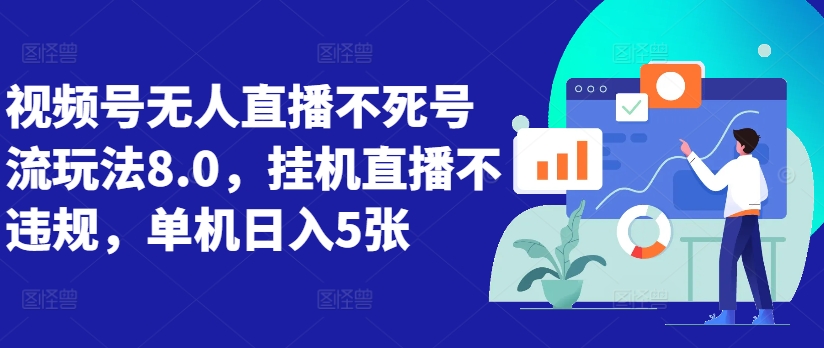 视频号无人直播不死号流玩法8.0，挂机直播不违规，单机日入5张【揭秘】-葛仙仙资源库