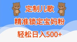 定制儿歌,精准锁定宝妈粉,轻松日入500+【揭秘】-葛仙仙资源库