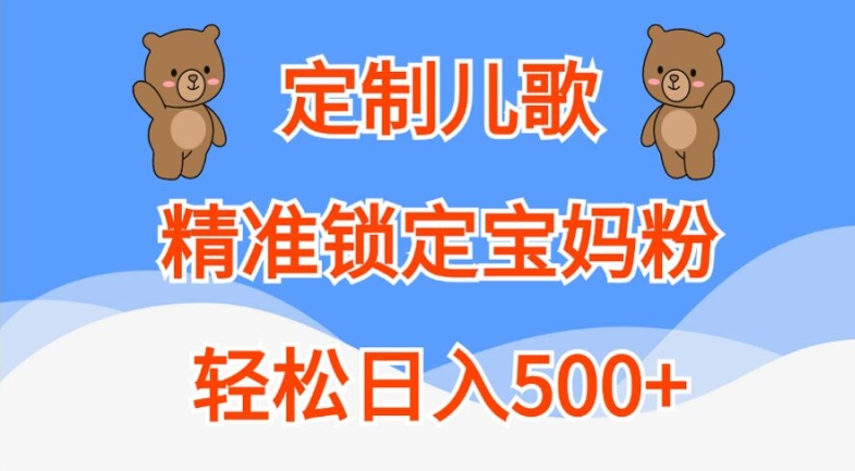 定制儿歌，精准锁定宝妈粉，轻松日入500+【揭秘】-葛仙仙资源库