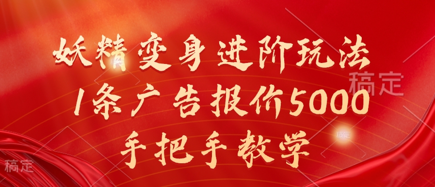 妖精变身进阶玩法，1条广告报价5000，手把手教学【揭秘】-葛仙仙资源库