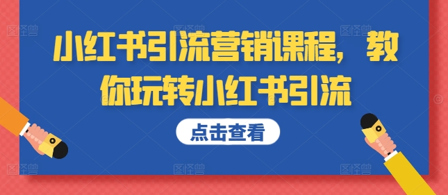 小红书引流营销课程，教你玩转小红书引流-葛仙仙资源库