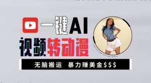 一键AI视频转动漫,高收益暴力玩法,无脑搬运,新手也能轻松月入1万【揭秘】-葛仙仙资源库