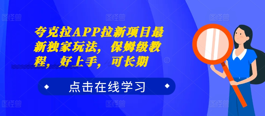 夸克拉APP拉新项目最新独家玩法，保姆级教程，好上手，可长期-葛仙仙资源库