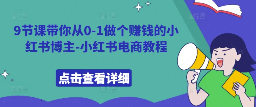 9节课带你从0-1做个赚钱的小红书博主-小红书电商教程-葛仙仙资源库