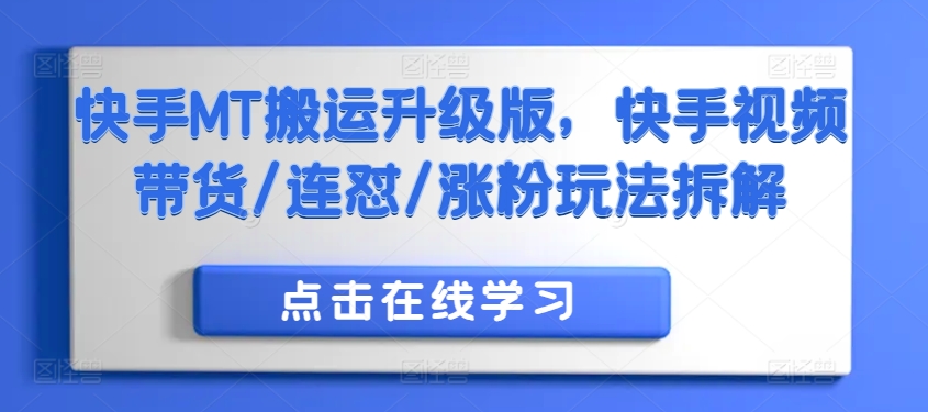 快手MT搬运升级版，快手视频带货/连怼/涨粉玩法拆解-葛仙仙资源库