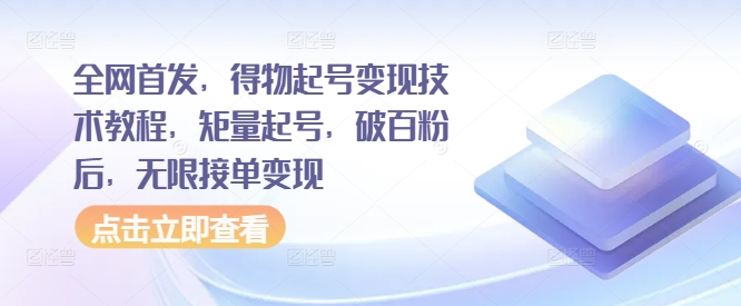 全网首发，得物起号变现技术教程，矩量起号，破百粉后，无限接单变现-葛仙仙资源库