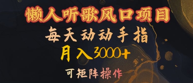 懒人听歌风口项目，每天动动手指月入3000+，可矩阵操作【揭秘】-葛仙仙资源库
