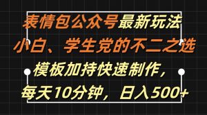 表情包公众号最新玩法，小白、学生党的不二之选，模板加持快速制作，每天10分钟，日入500+-葛仙仙资源库