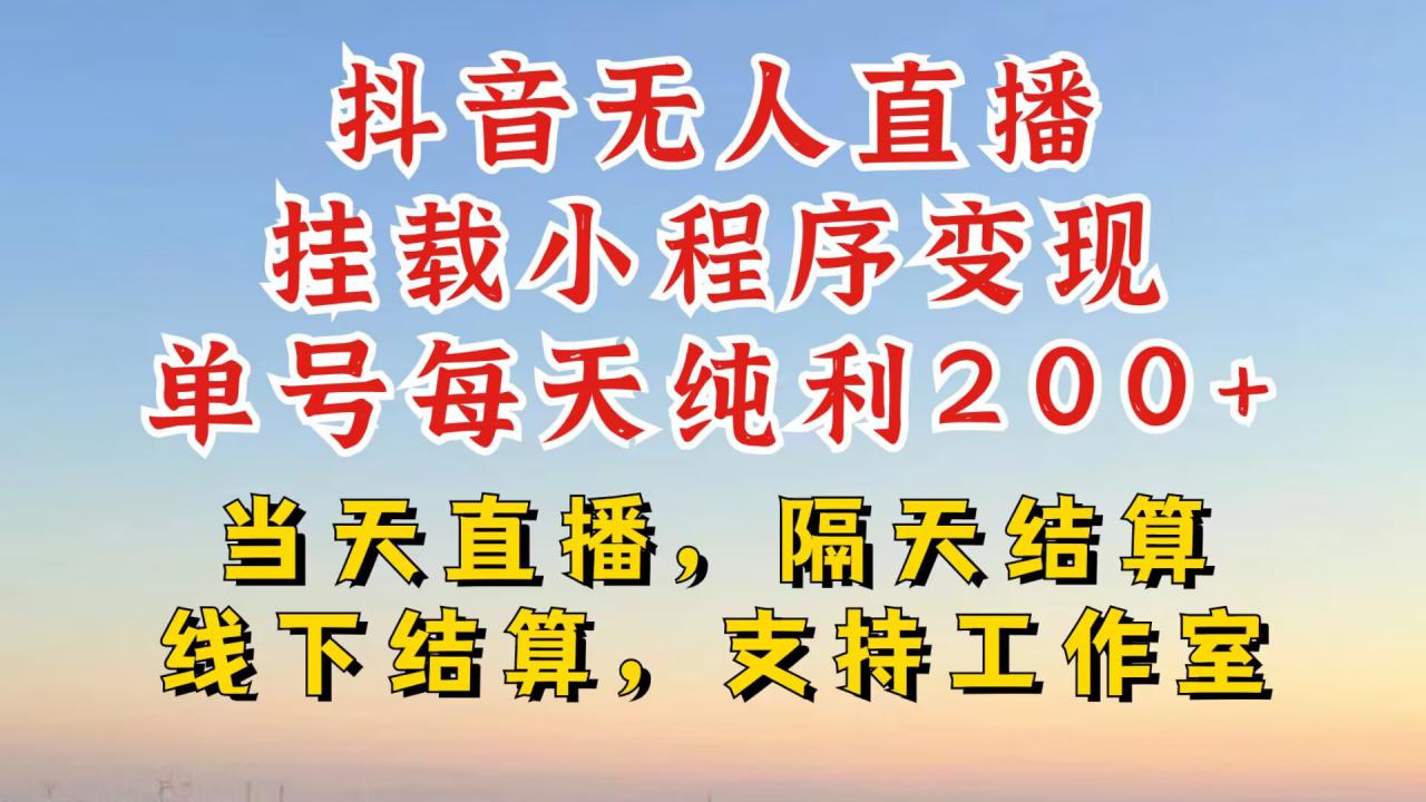 抖音无人直播挂载小程序，零粉号一天变现二百多，不违规也不封号，一场挂十个小时起步【揭秘】-葛仙仙资源库