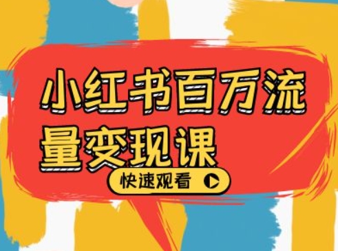 小红书百万流量变现课，小红书电商教程下载-葛仙仙资源库