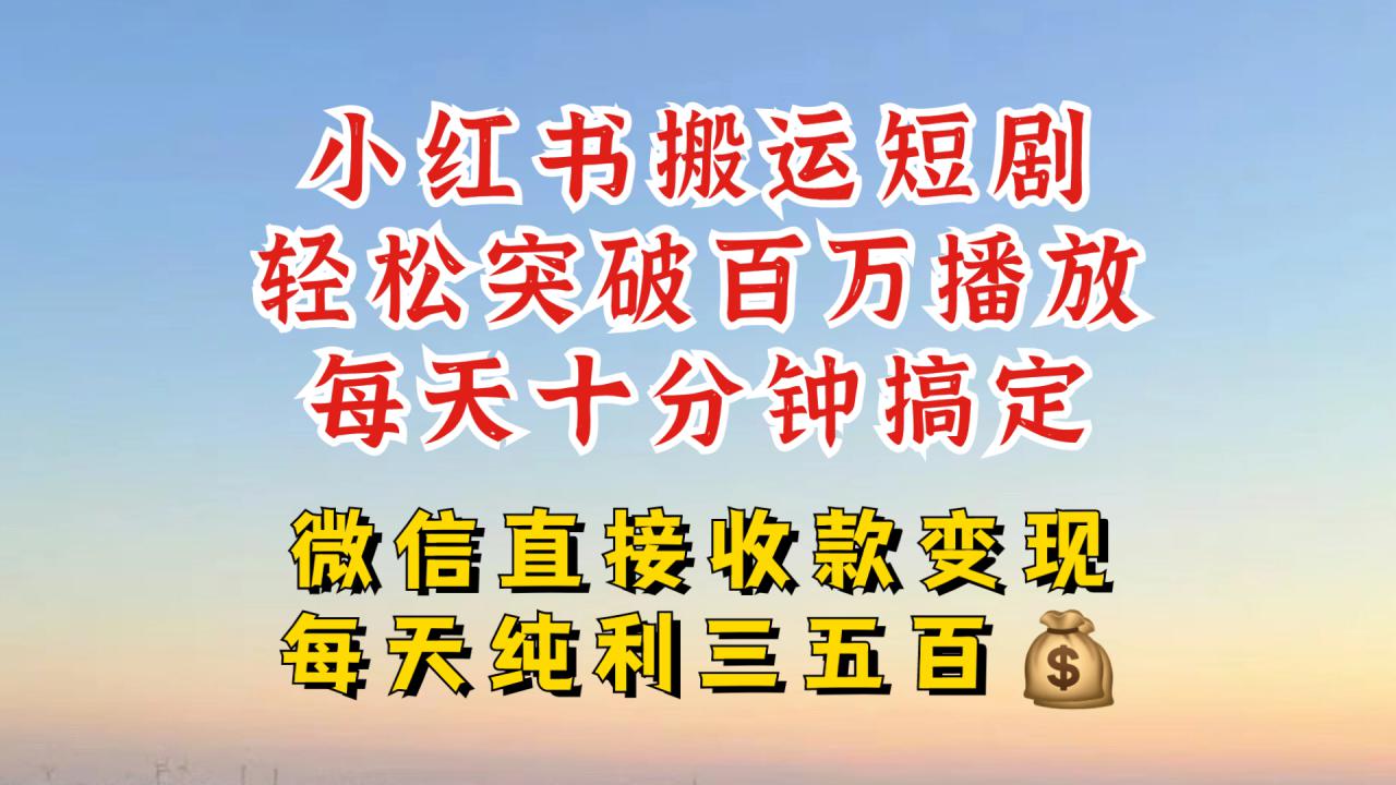 小红书搬运热门短剧，轻松爆流百万播放，每天引流几十人，搞个大几百块真的很简单-葛仙仙资源库