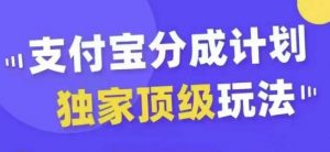支付宝分成计划独家顶级玩法,从起号到变现,无需剪辑基础,条条爆款,天天上热门-葛仙仙资源库