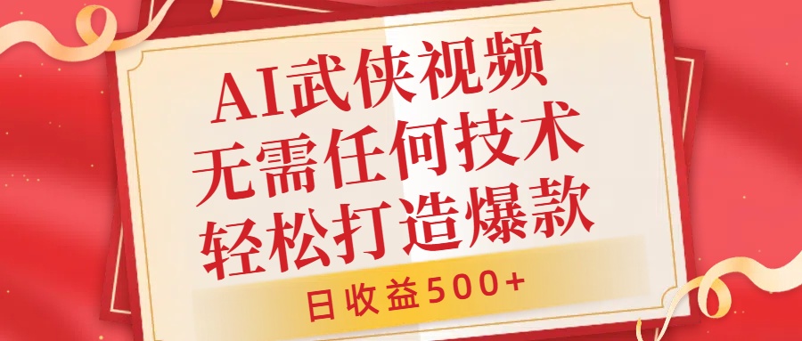 AI武侠视频，无脑打造爆款视频，小白无压力上手，无需任何技术，日收益500+【揭秘】-葛仙仙资源库