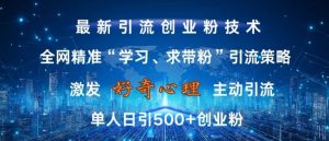 激发好奇心,全网精准‘学习、求带粉’引流技术,无封号风险,单人日引500+创业粉【揭秘】-葛仙仙资源库