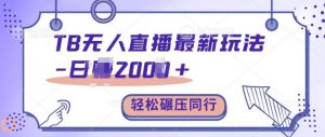 TB无人直播最新玩法轻松日入2k+,碾压同行,保姆级教学【揭秘】-葛仙仙资源库