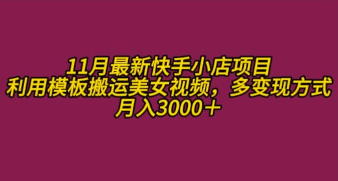 11月K总部落快手小店情趣男粉项目，利用模板搬运美女视频，多变现方式月入3000+-葛仙仙资源库