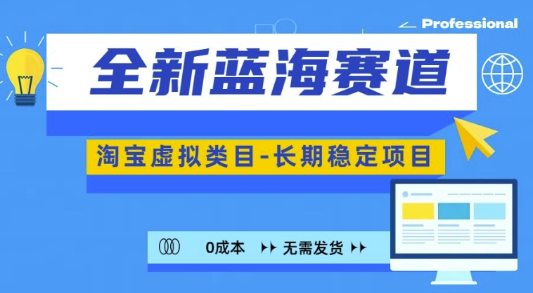 全新蓝海赛道，淘宝虚拟类目，长期稳定，可矩阵且放大-葛仙仙资源库