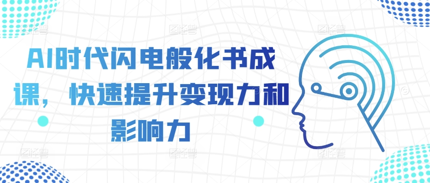 AI时代闪电般化书成课，快速提升变现力和影响力-葛仙仙资源库