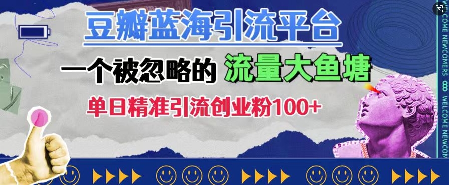 豆瓣蓝海引流平台，一个被忽略的流量大鱼塘，单日精准引流创业粉100+-葛仙仙资源库