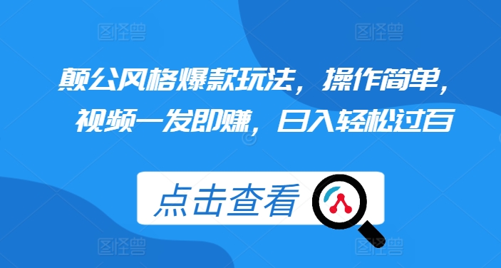 颠公风格爆款玩法，操作简单，视频一发即赚，日入轻松过百【揭秘】-葛仙仙资源库