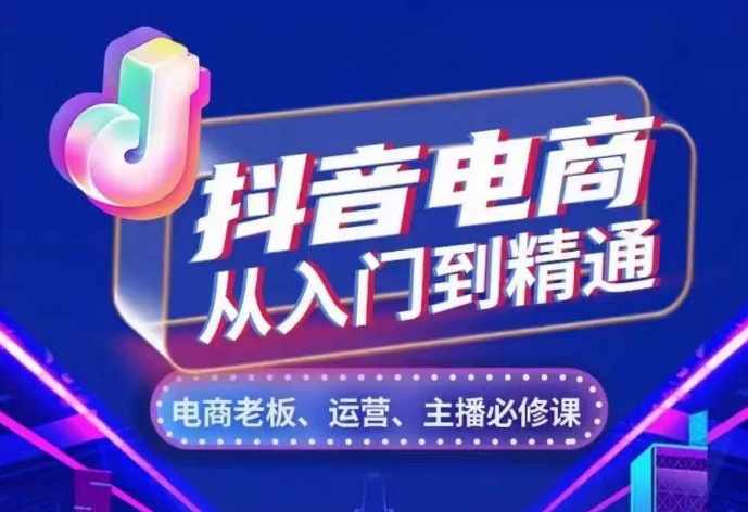 抖音电商从入门到精通，​从账号、流量、人货场、主播、店铺五个方面，全面解析抖音电商核心逻辑-葛仙仙资源库