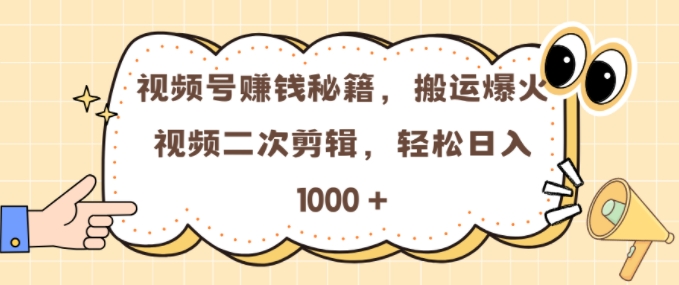 视频号 0门槛，搬运爆火视频进行二次剪辑，轻松实现日入几张【揭秘】-葛仙仙资源库