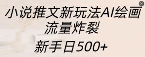 小说推文新玩法AI绘画,流量炸裂,新手日500+【揭秘】-葛仙仙资源库