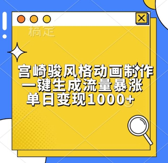宫崎骏风格动画制作，一键生成流量暴涨，单日变现1k-葛仙仙资源库