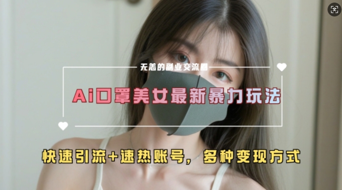 AI美女新玩法，超大流量+快速引流+速热账号-葛仙仙资源库