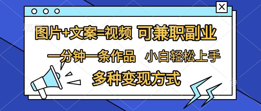 图片+文案=视频，精准暴力引流，可兼职副业，一分钟一条作品，小白轻松上手，多种变现方式-葛仙仙资源库
