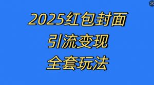 红包封面引流变现全套玩法，最新的引流玩法和变现模式，认真执行，嘎嘎赚钱【揭秘】-葛仙仙资源库