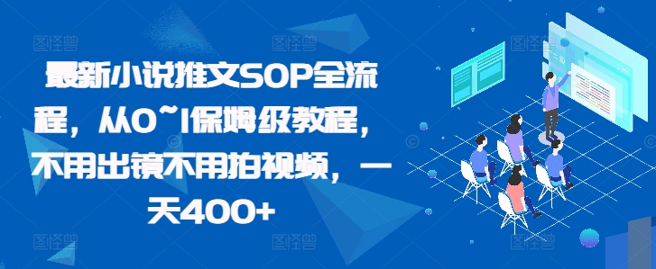 最新小说推文SOP全流程，从0~1保姆级教程，不用出镜不用拍视频，一天400+-葛仙仙资源库