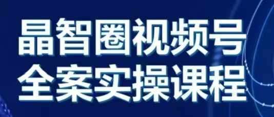 晶姐说直播·视频号全案实操课，从0-1全流程-葛仙仙资源库