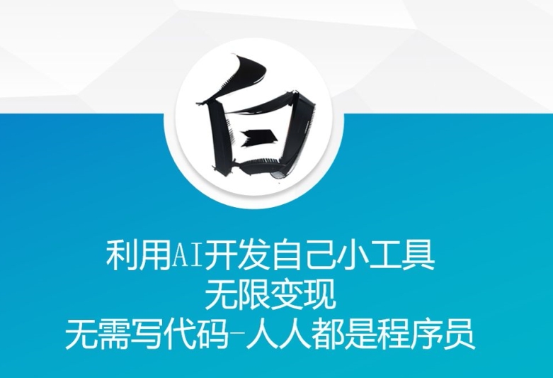 利用AI开发自己小工具 无限变现 无需写代码 人人都是程序员-葛仙仙资源库
