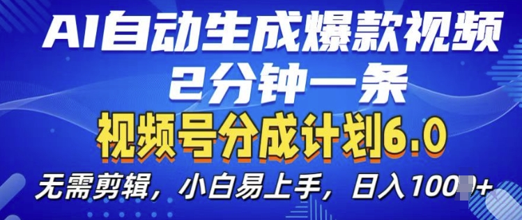 视频分成计划6.0，AI自动生成爆款视频，2分钟一条，小白易上手【揭秘】-葛仙仙资源库
