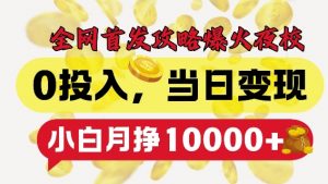 全网首发爆火夜校,0投入,当日变现,小白轻松月入1w+【揭秘】-葛仙仙资源库