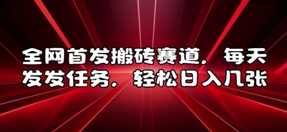 全网首发搬砖赛道，每天发发任务，轻松日入几张【揭秘】-葛仙仙资源库
