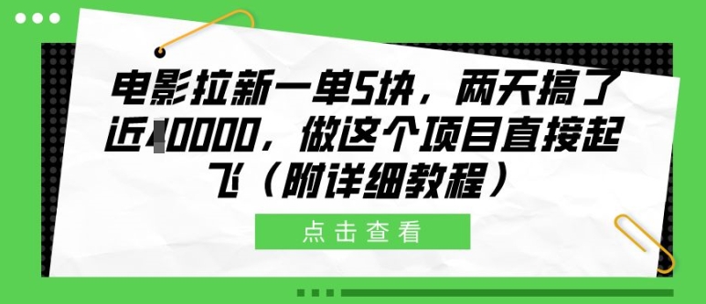 电影拉新一单5块，两天搞了近1个W，做这个项目直接起飞(附详细教程)【揭秘】-葛仙仙资源库