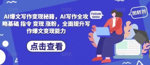 AI爆文写作变现秘籍,AI写作全攻略基础 指令 变现 涨粉,全面提升写作爆文变现能力-葛仙仙资源库